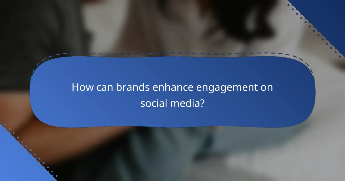How can brands enhance engagement on social media?