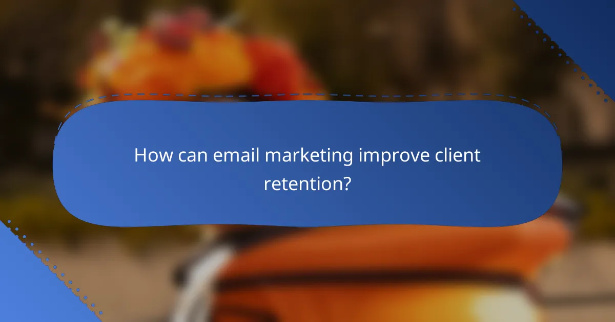 How can email marketing improve client retention?