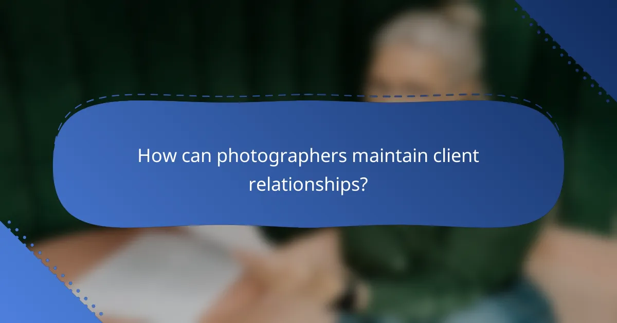 How can photographers maintain client relationships?