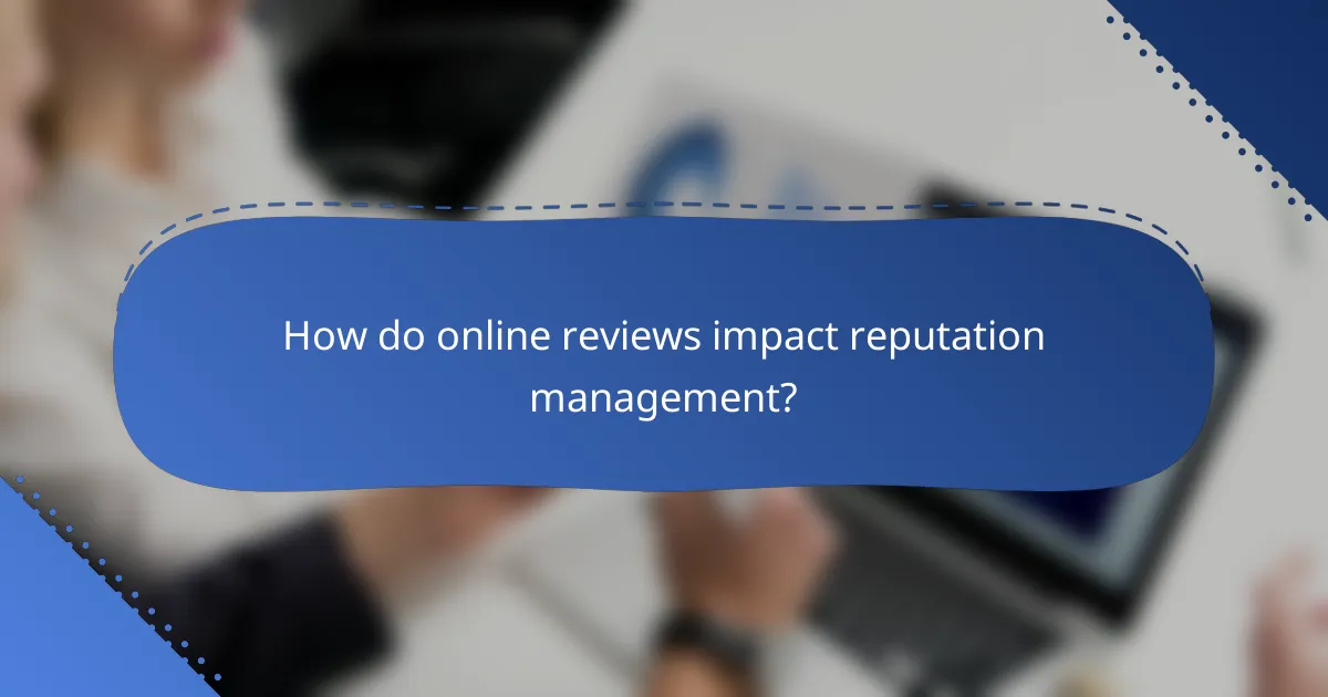 How do online reviews impact reputation management?