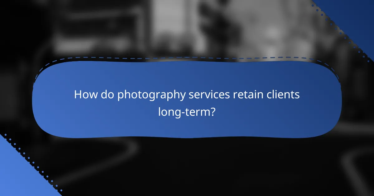 How do photography services retain clients long-term?