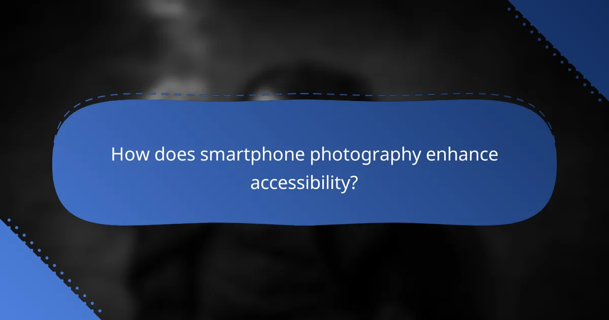 How does smartphone photography enhance accessibility?