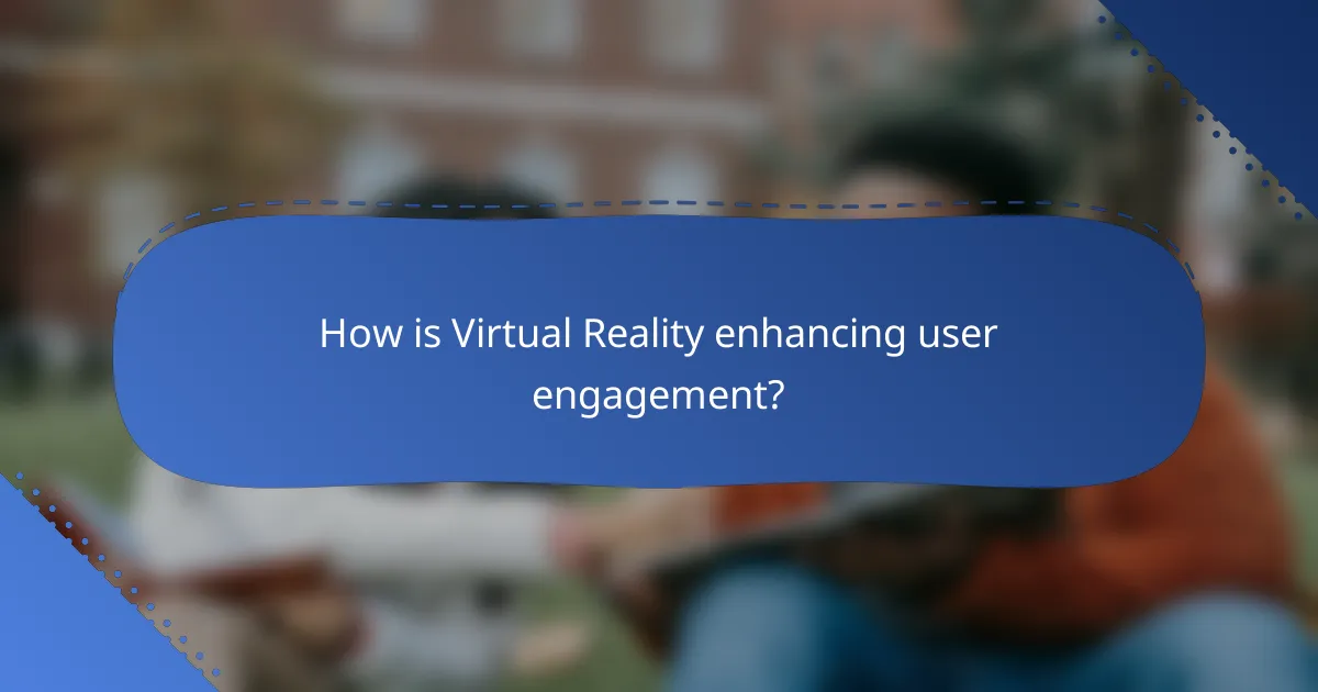 How is Virtual Reality enhancing user engagement?