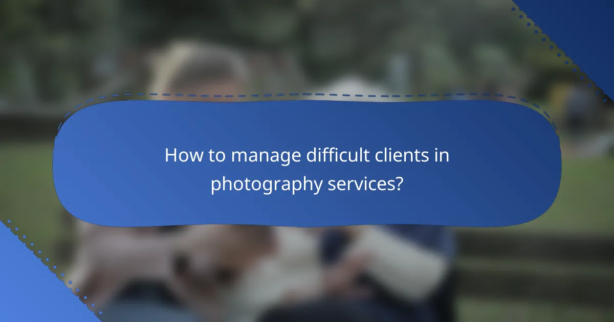 How to manage difficult clients in photography services?