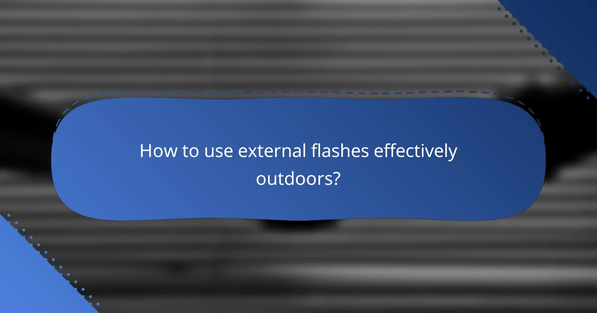 How to use external flashes effectively outdoors?