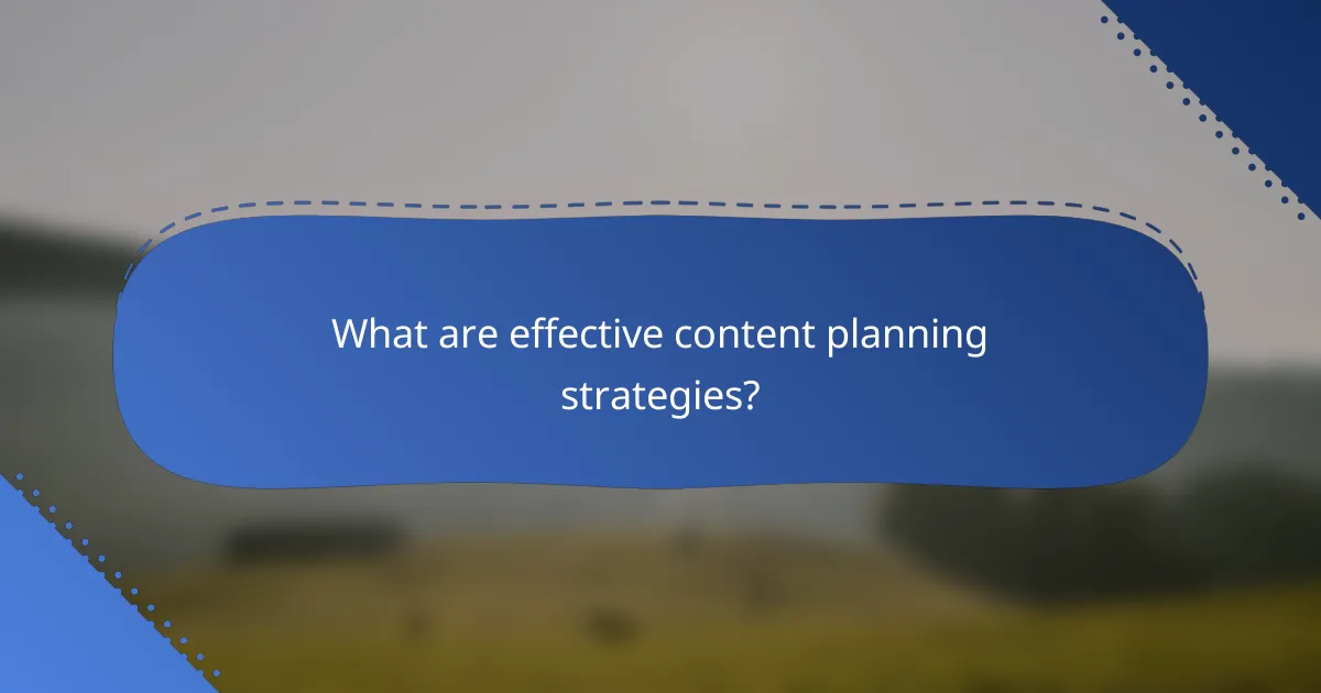 What are effective content planning strategies?