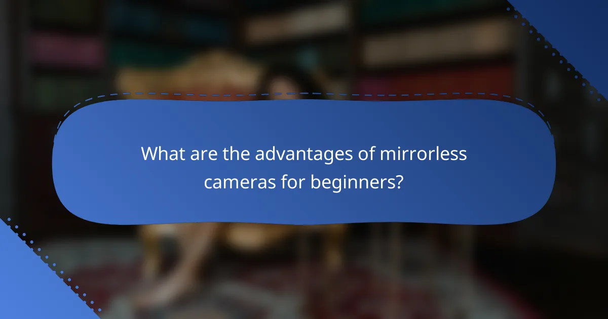 What are the advantages of mirrorless cameras for beginners?