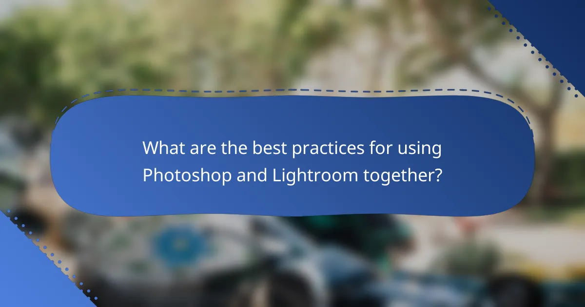 What are the best practices for using Photoshop and Lightroom together?