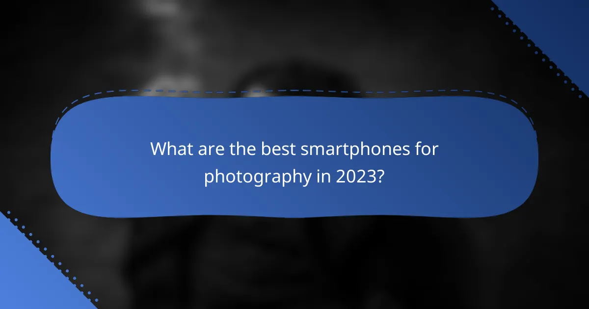 What are the best smartphones for photography in 2023?