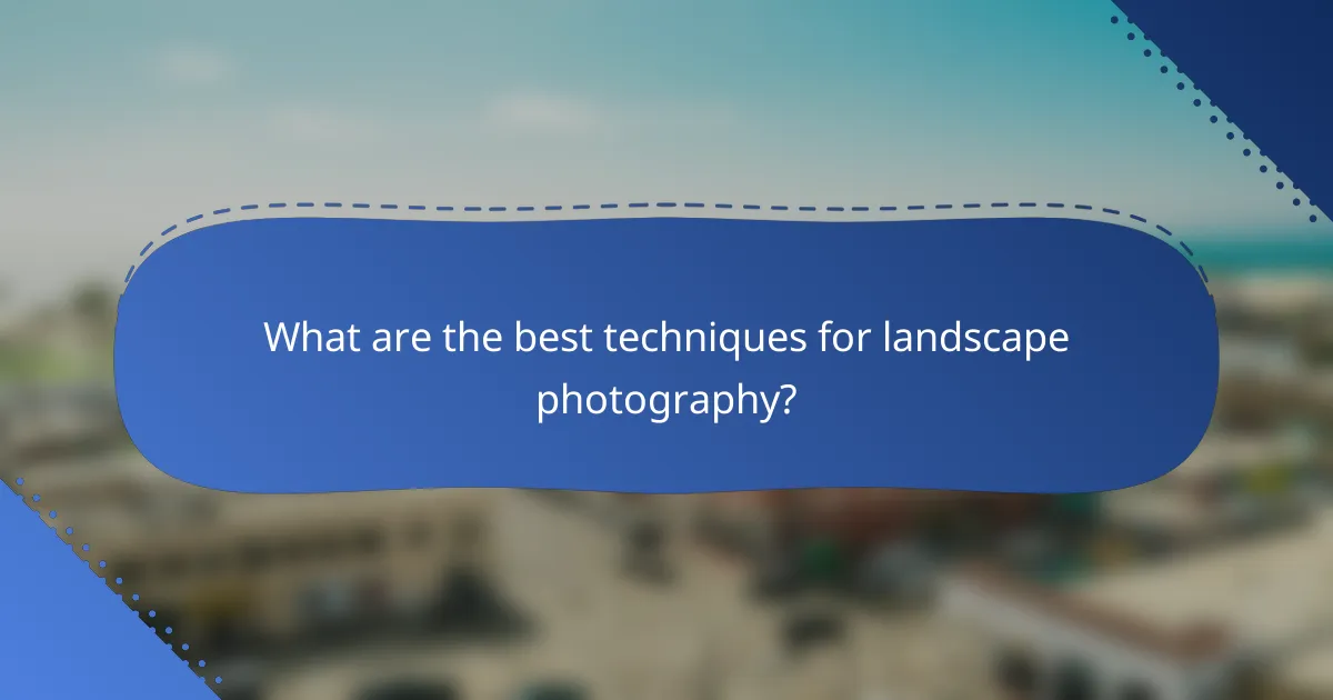 What are the best techniques for landscape photography?