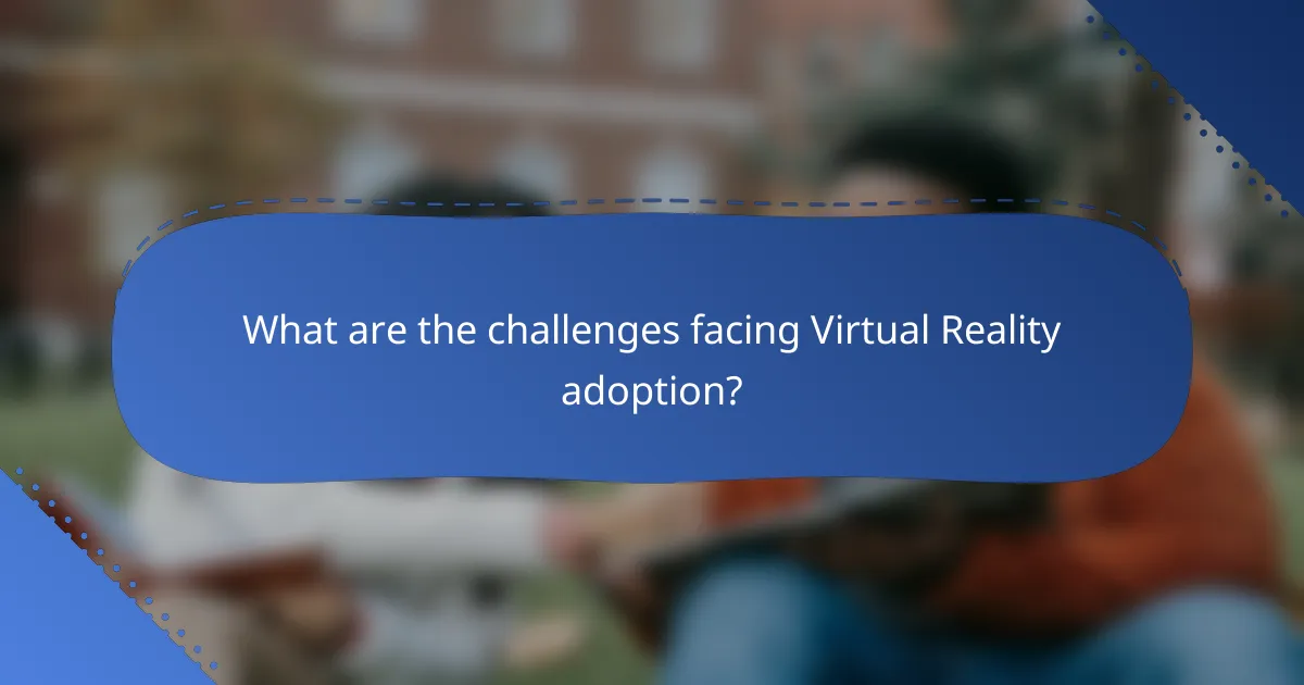 What are the challenges facing Virtual Reality adoption?
