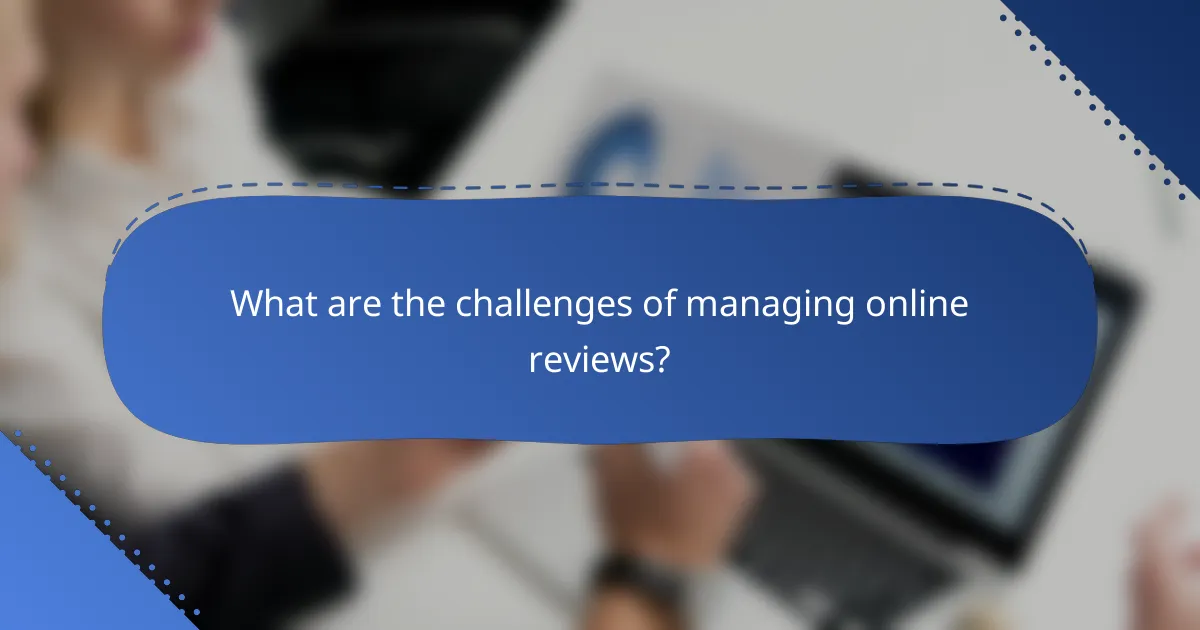 What are the challenges of managing online reviews?