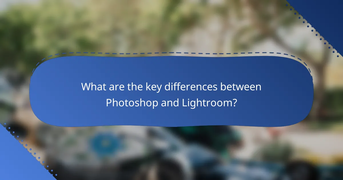 What are the key differences between Photoshop and Lightroom?