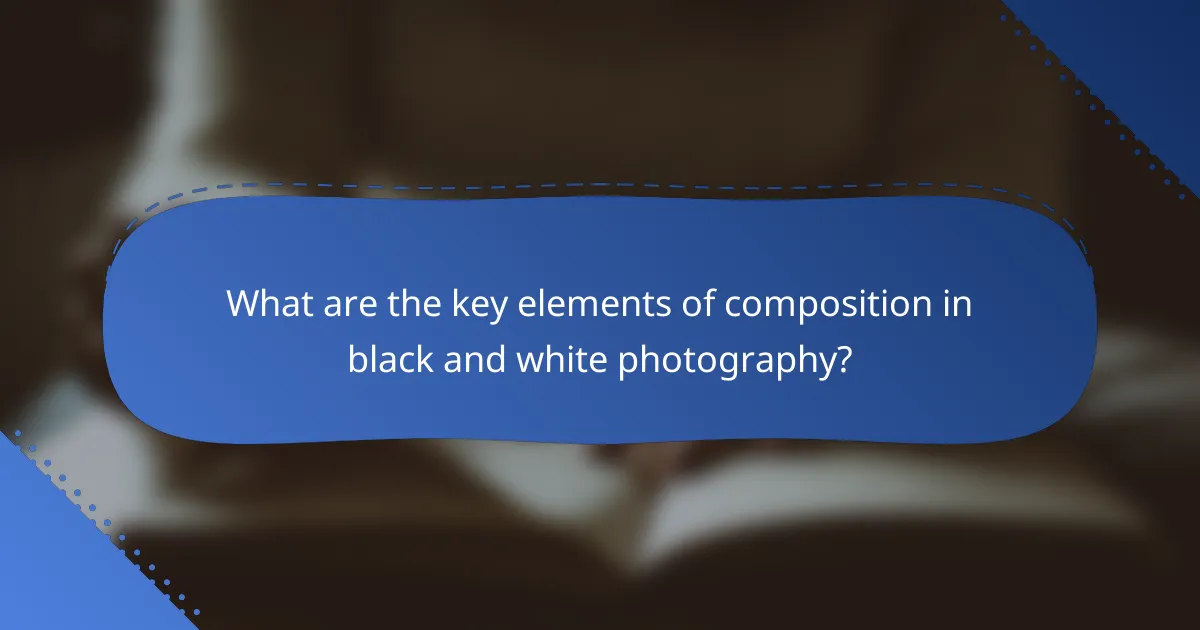 What are the key elements of composition in black and white photography?