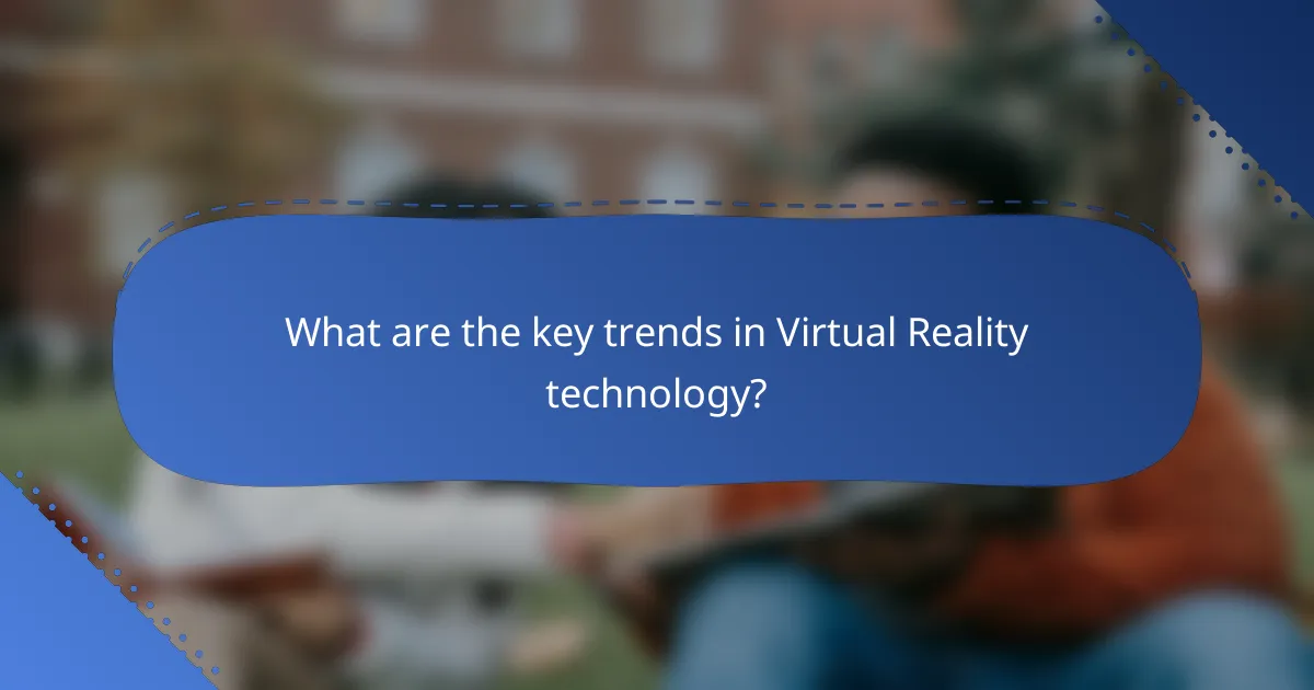 What are the key trends in Virtual Reality technology?