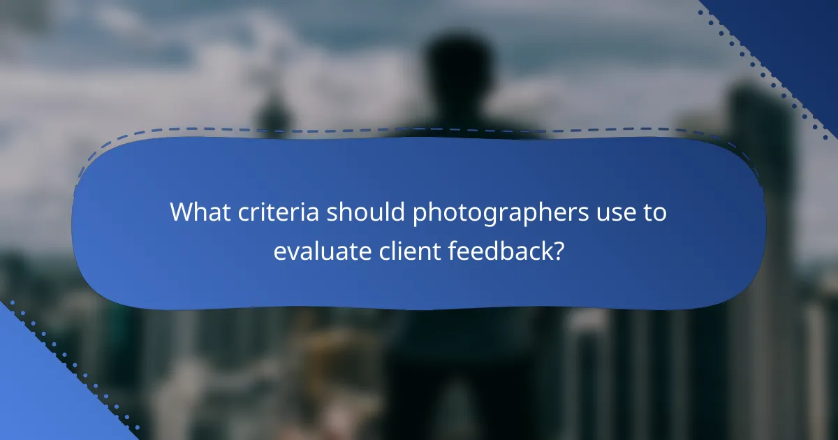 What criteria should photographers use to evaluate client feedback?