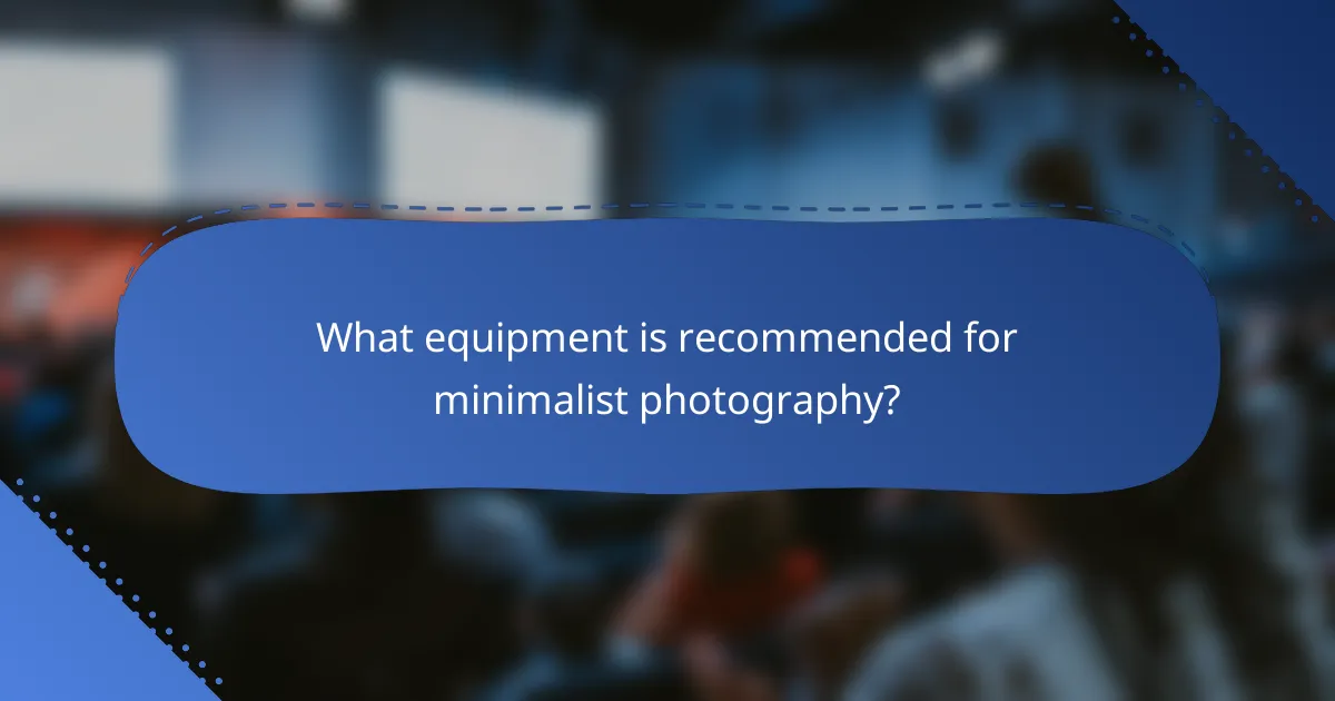 What equipment is recommended for minimalist photography?