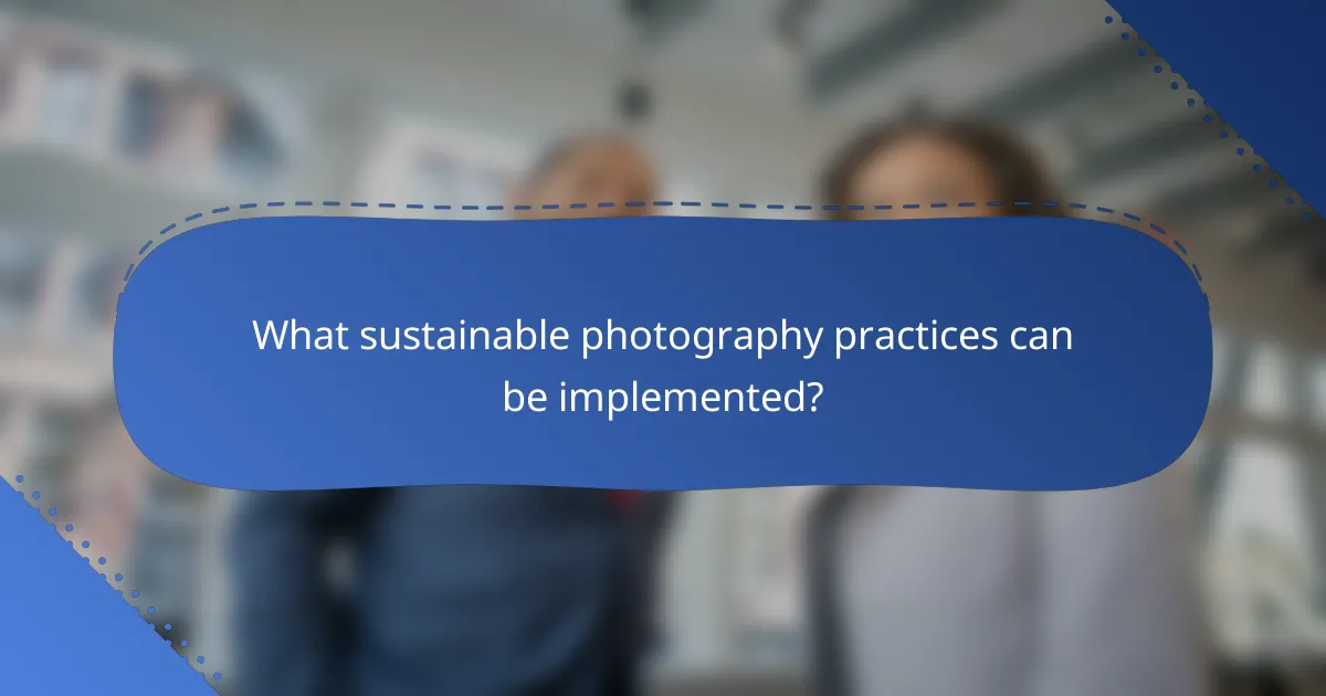 What sustainable photography practices can be implemented?